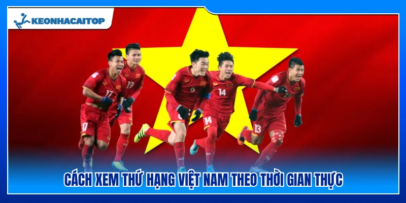 Cách theo dõi bảng xếp hạng Việt Nam trực tiếp