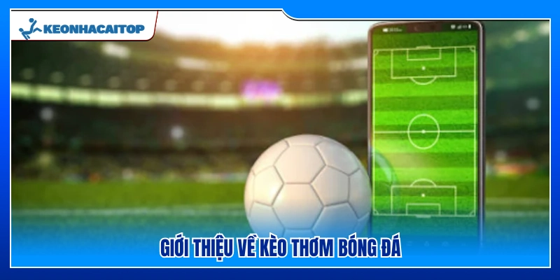 Tìm hiểu về kèo thơm trong bóng đá