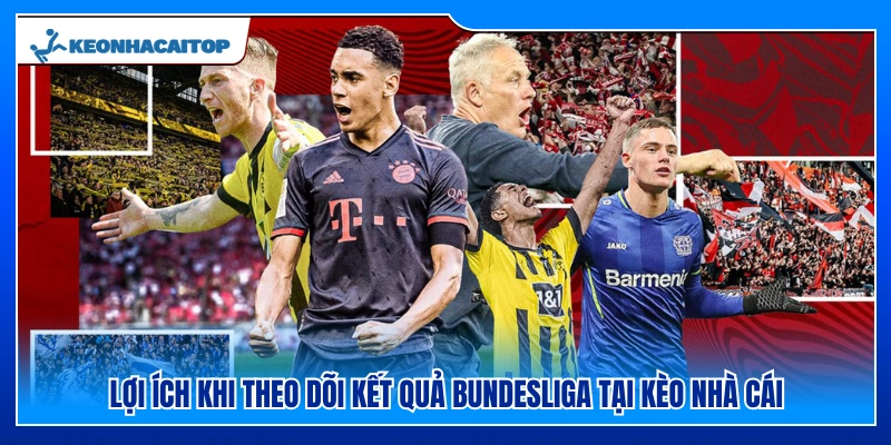 Ưu điểm khi xem tỷ số bóng đá Bundesliga ở Kèo Nhà Cái